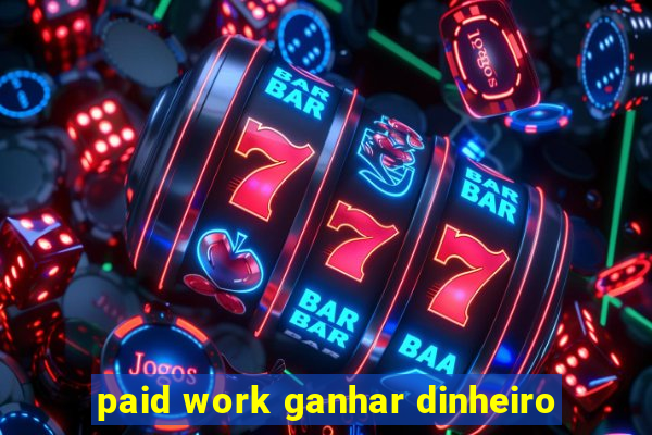 paid work ganhar dinheiro